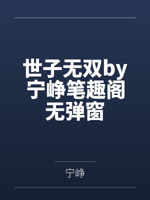 世子无双by宁峥笔趣阁无弹窗