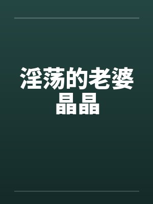 淫荡的老婆晶晶by佚名笔趣阁无弹窗封面