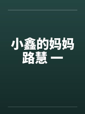小鑫的妈妈路慧 一by佚名笔趣阁无弹窗封面