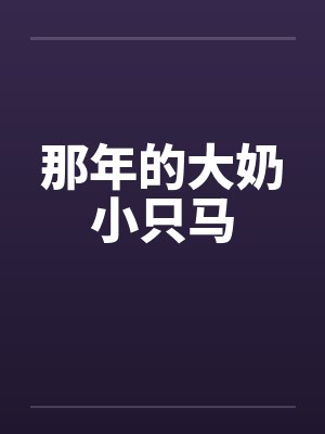 那年的大奶小只马笔趣阁无弹窗封面